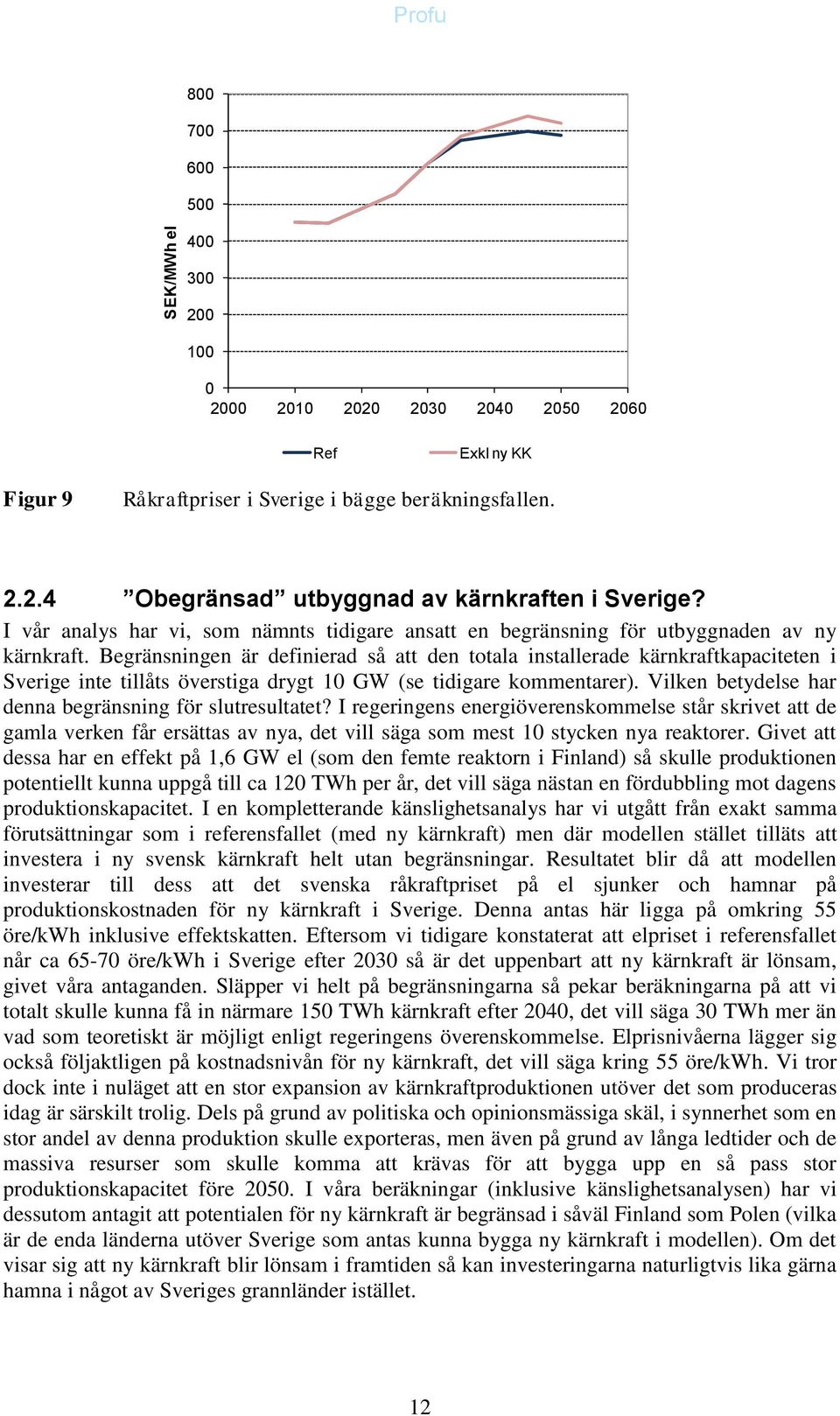 Begränsningen är definierad så att den totala installerade kärnkraftkapaciteten i Sverige inte tillåts överstiga drygt 10 GW (se tidigare kommentarer).