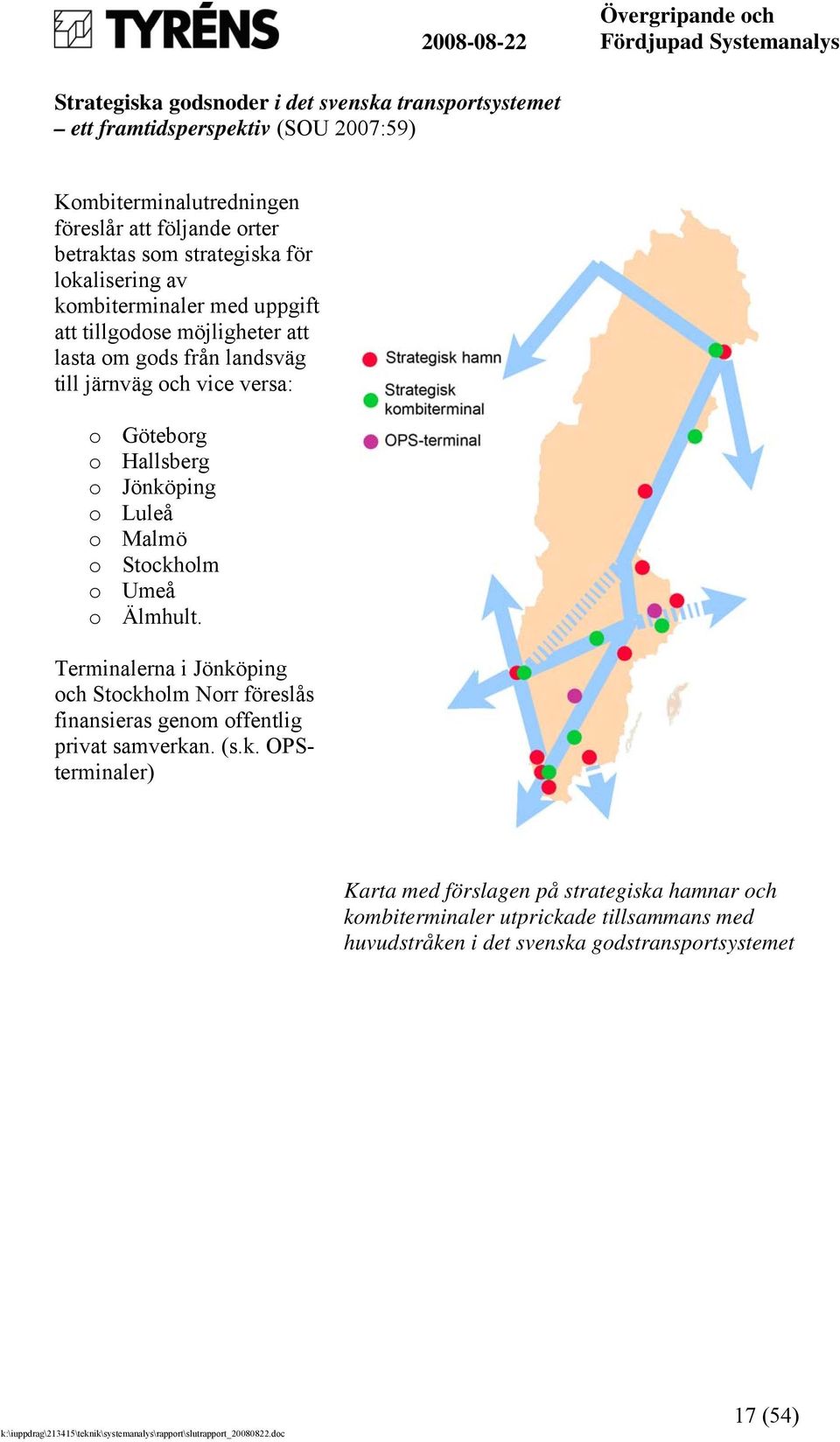 Hallsberg o Jönköping o Luleå o Malmö o Stockholm o Umeå o Älmhult.