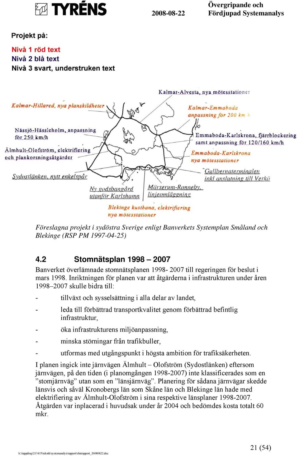 Inriktningen för planen var att åtgärderna i infrastrukturen under åren 1998 2007 skulle bidra till: - tillväxt och sysselsättning i alla delar av landet, - leda till förbättrad transportkvalitet