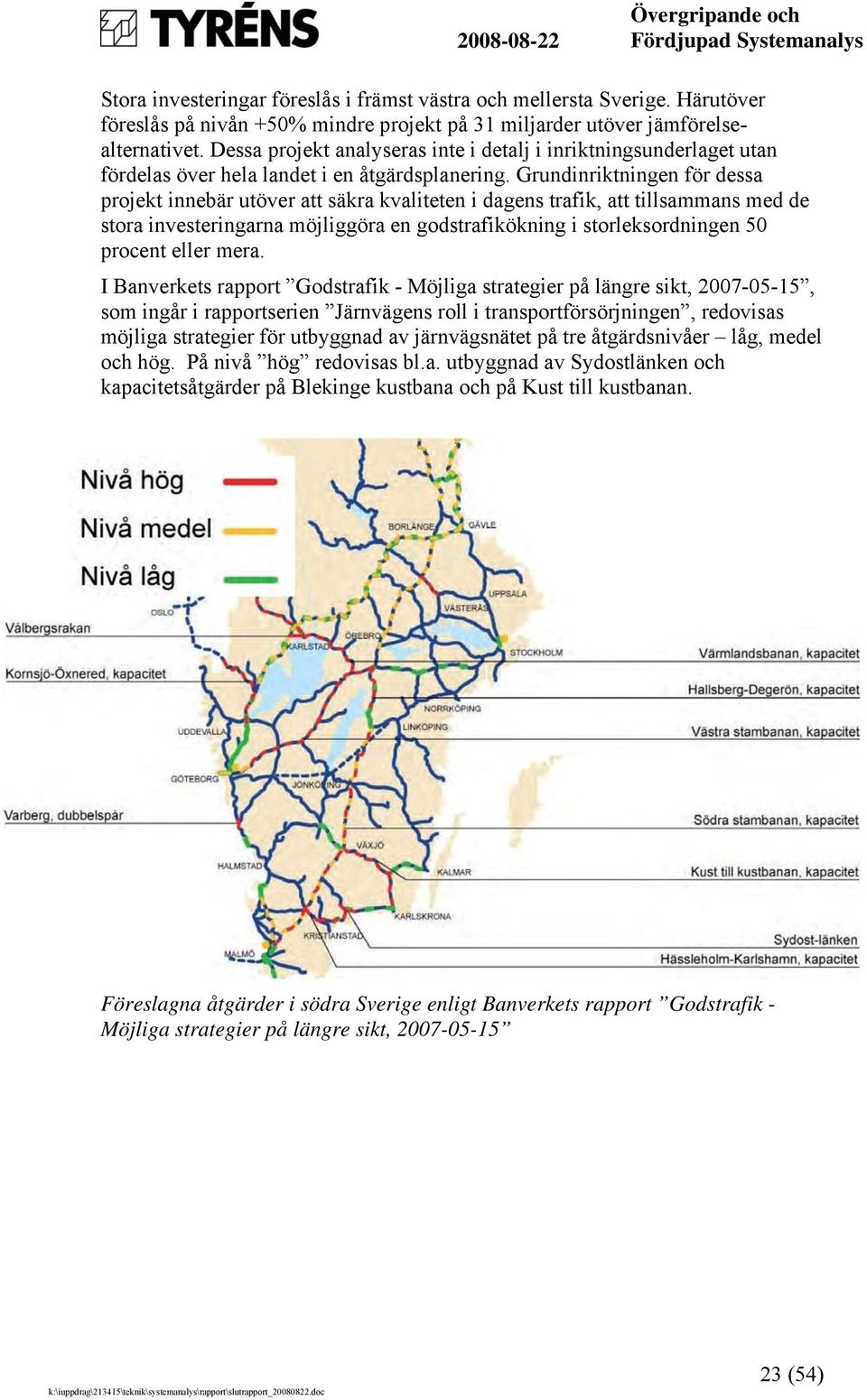 Grundinriktningen för dessa projekt innebär utöver att säkra kvaliteten i dagens trafik, att tillsammans med de stora investeringarna möjliggöra en godstrafikökning i storleksordningen 50 procent