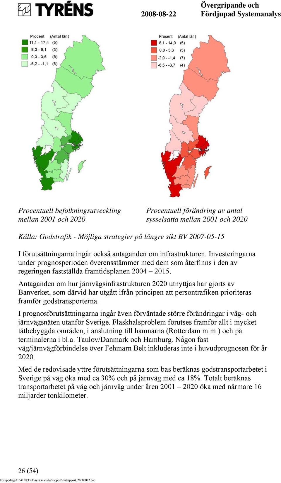 Antaganden om hur järnvägsinfrastrukturen 2020 utnyttjas har gjorts av Banverket, som därvid har utgått ifrån principen att persontrafiken prioriteras framför godstransporterna.