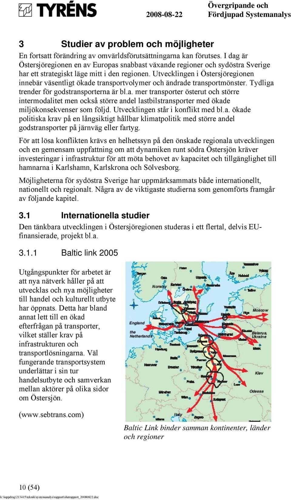 Utvecklingen i Östersjöregionen innebär väsentligt ökade transportvolymer och ändrade transportmönster. Tydliga trender för godstransporterna är bl.a. mer transporter österut och större intermodalitet men också större andel lastbilstransporter med ökade miljökonsekvenser som följd.