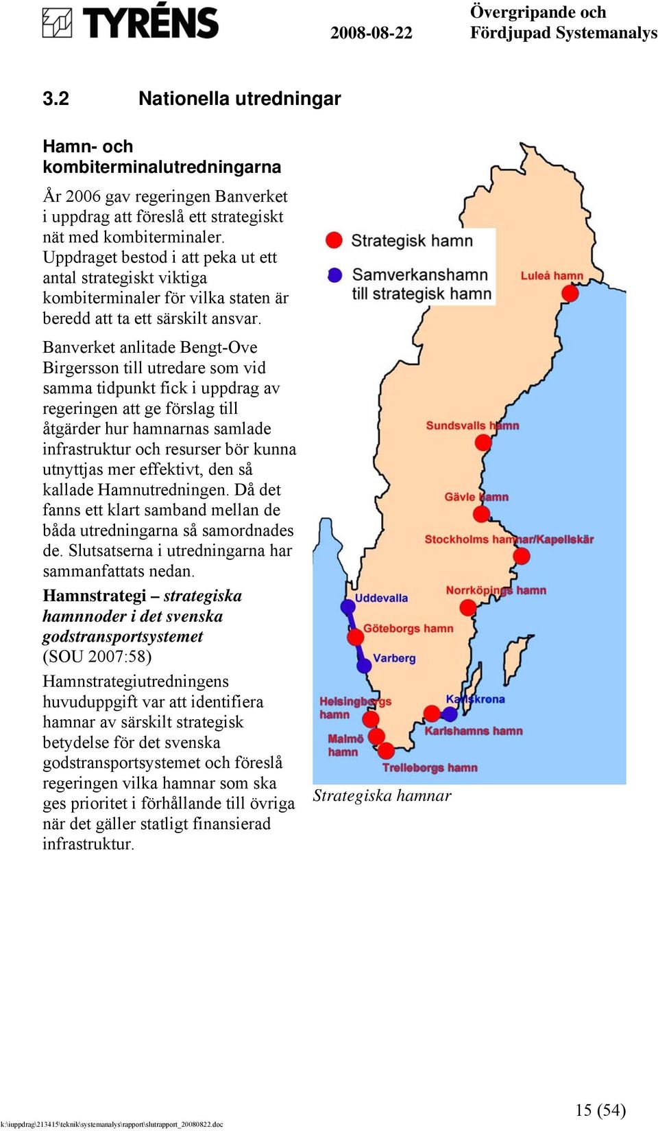 Banverket anlitade Bengt-Ove Birgersson till utredare som vid samma tidpunkt fick i uppdrag av regeringen att ge förslag till åtgärder hur hamnarnas samlade infrastruktur och resurser bör kunna