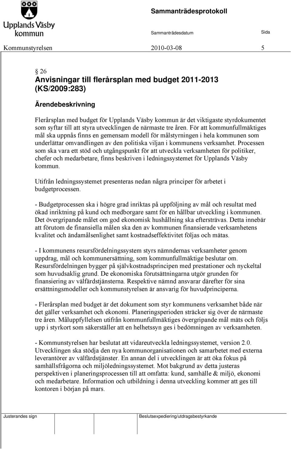 För att kommunfullmäktiges mål ska uppnås finns en gemensam modell för målstyrningen i hela kommunen som underlättar omvandlingen av den politiska viljan i kommunens verksamhet.