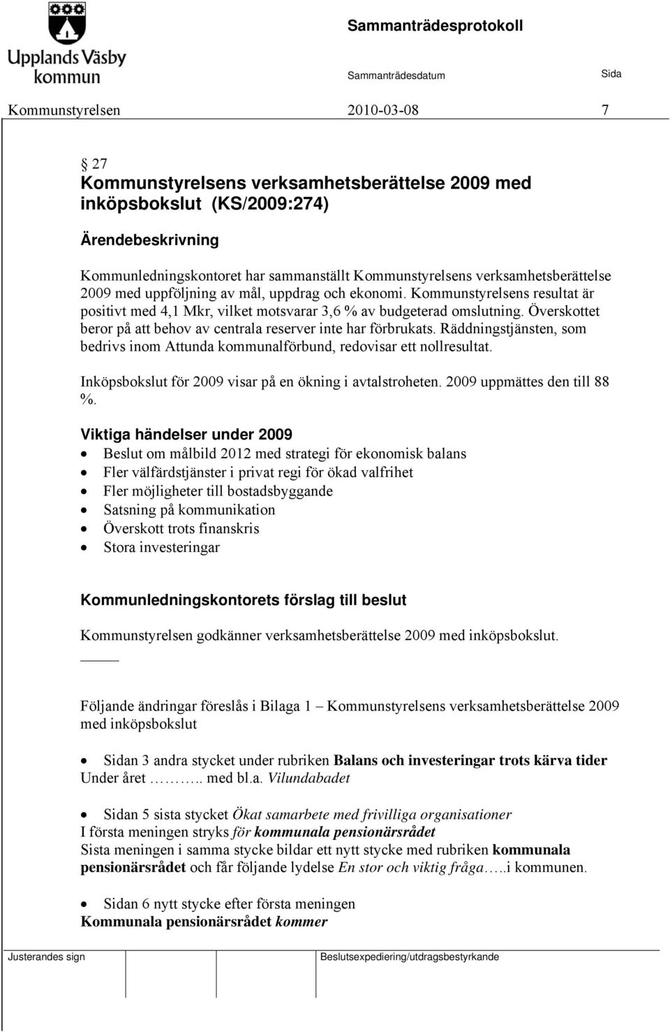 Överskottet beror på att behov av centrala reserver inte har förbrukats. Räddningstjänsten, som bedrivs inom Attunda kommunalförbund, redovisar ett nollresultat.