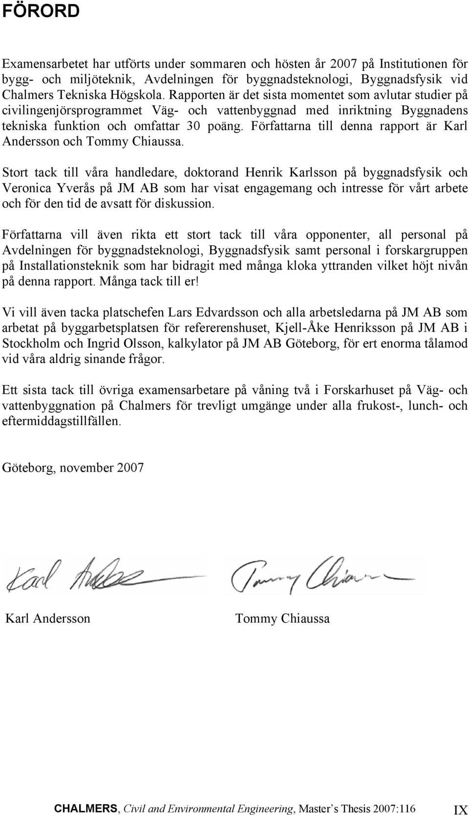 Författarna till denna rapport är Karl Andersson och Tommy Chiaussa.