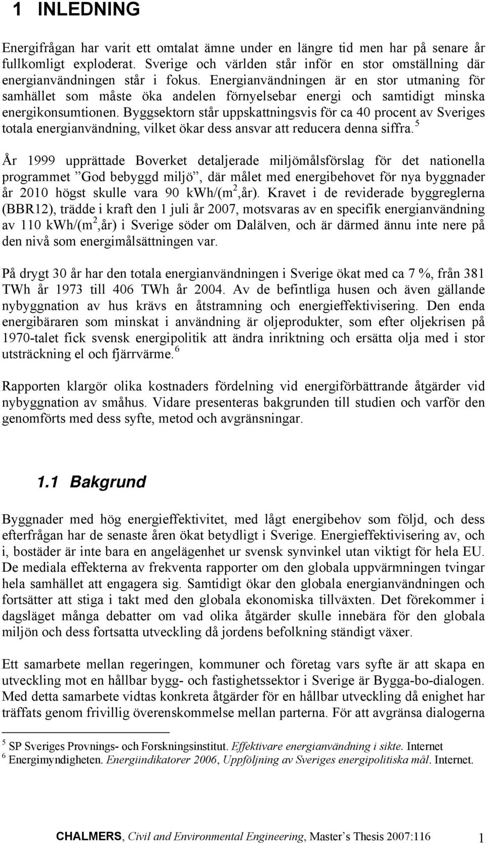 Energianvändningen är en stor utmaning för samhället som måste öka andelen förnyelsebar energi och samtidigt minska energikonsumtionen.