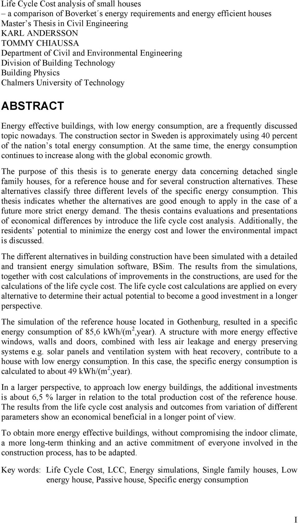 frequently discussed topic nowadays. The construction sector in Sweden is approximately using 40 percent of the nation s total energy consumption.