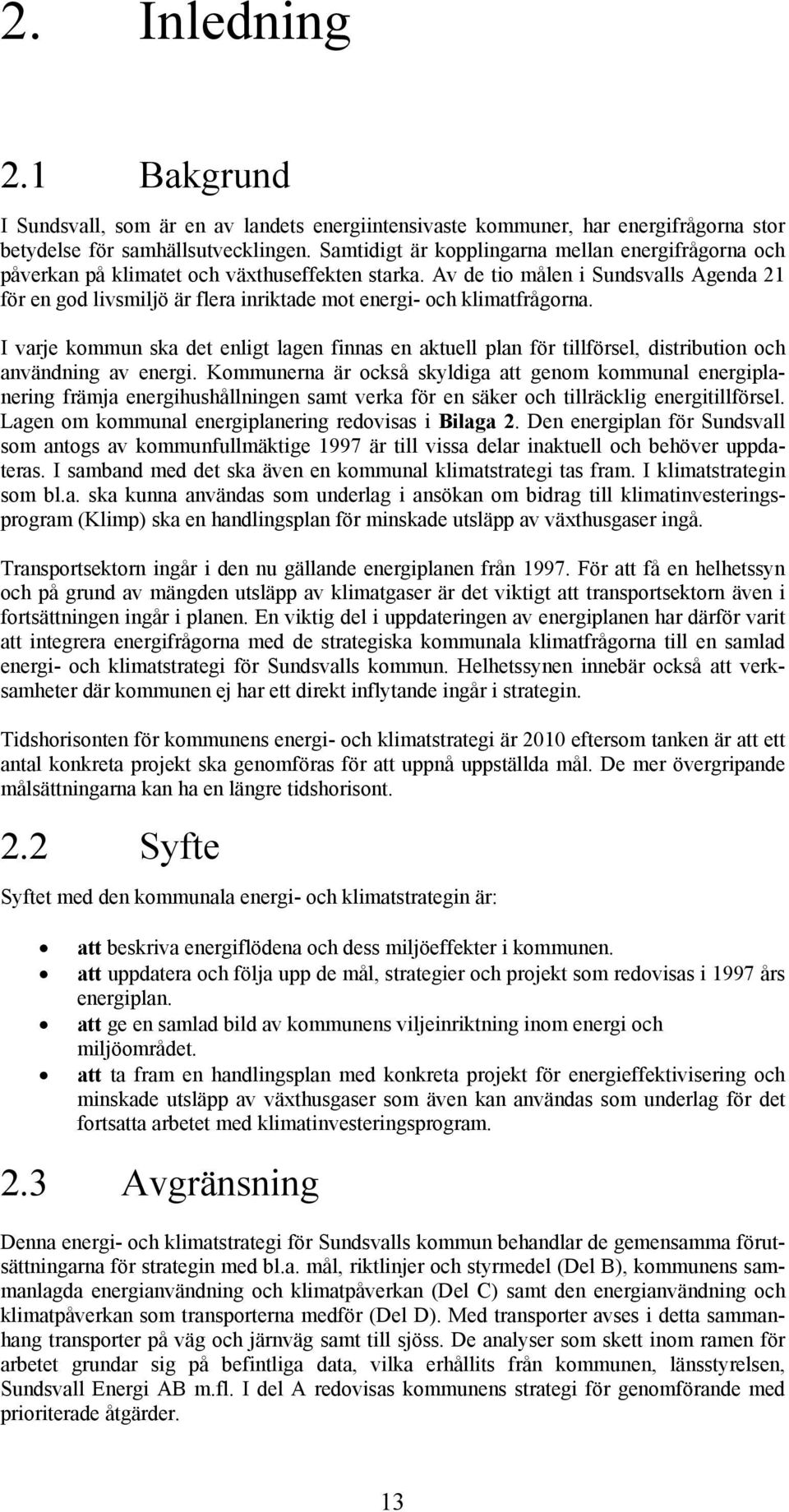 Av de tio målen i Sundsvalls Agenda 21 för en god livsmiljö är flera inriktade mot energi- och klimatfrågorna.