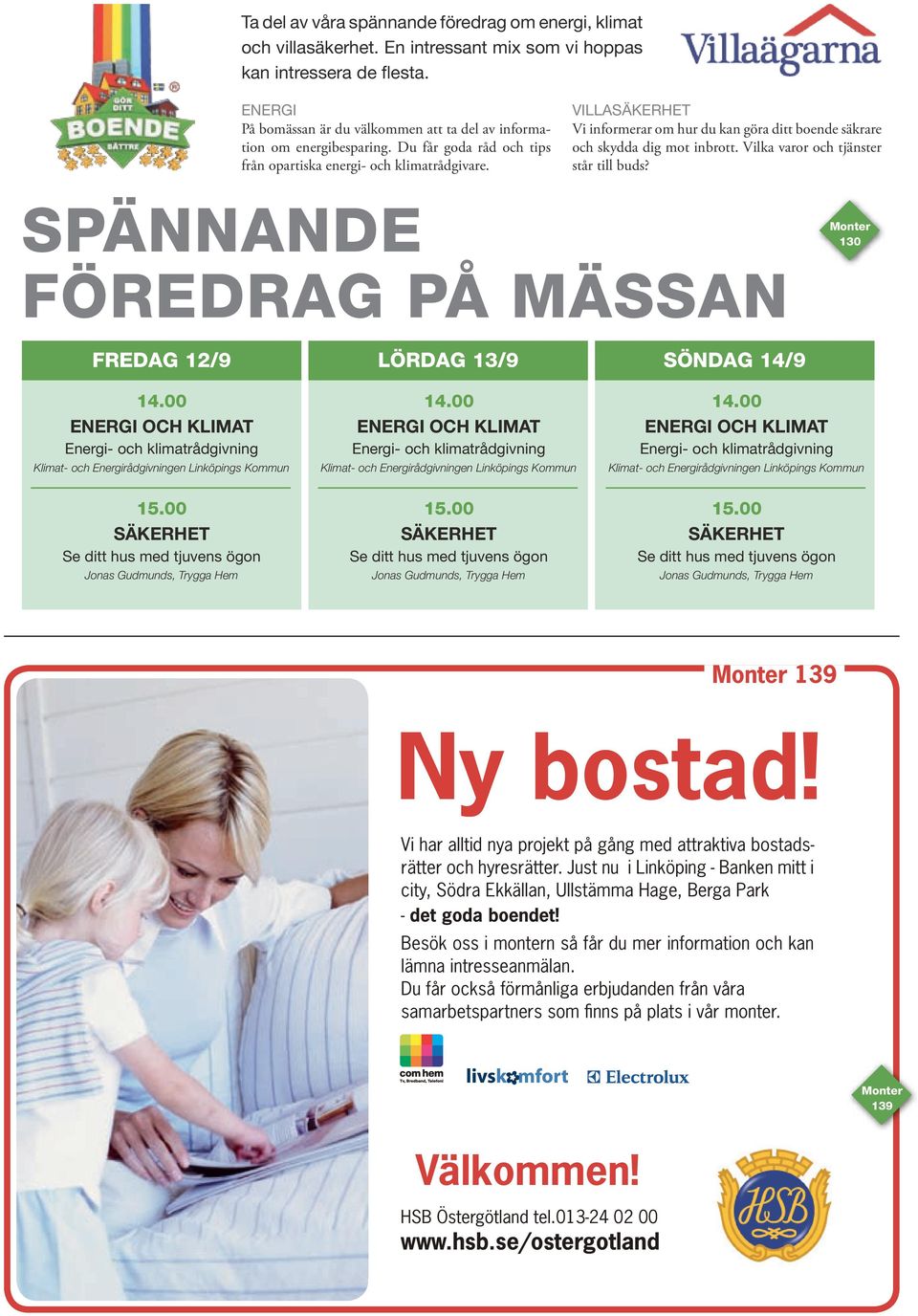 VILLASÄKERHET Vi informerar om hur du kan göra ditt boende säkrare och skydda dig mot inbrott. Vilka varor och tjänster står till buds?