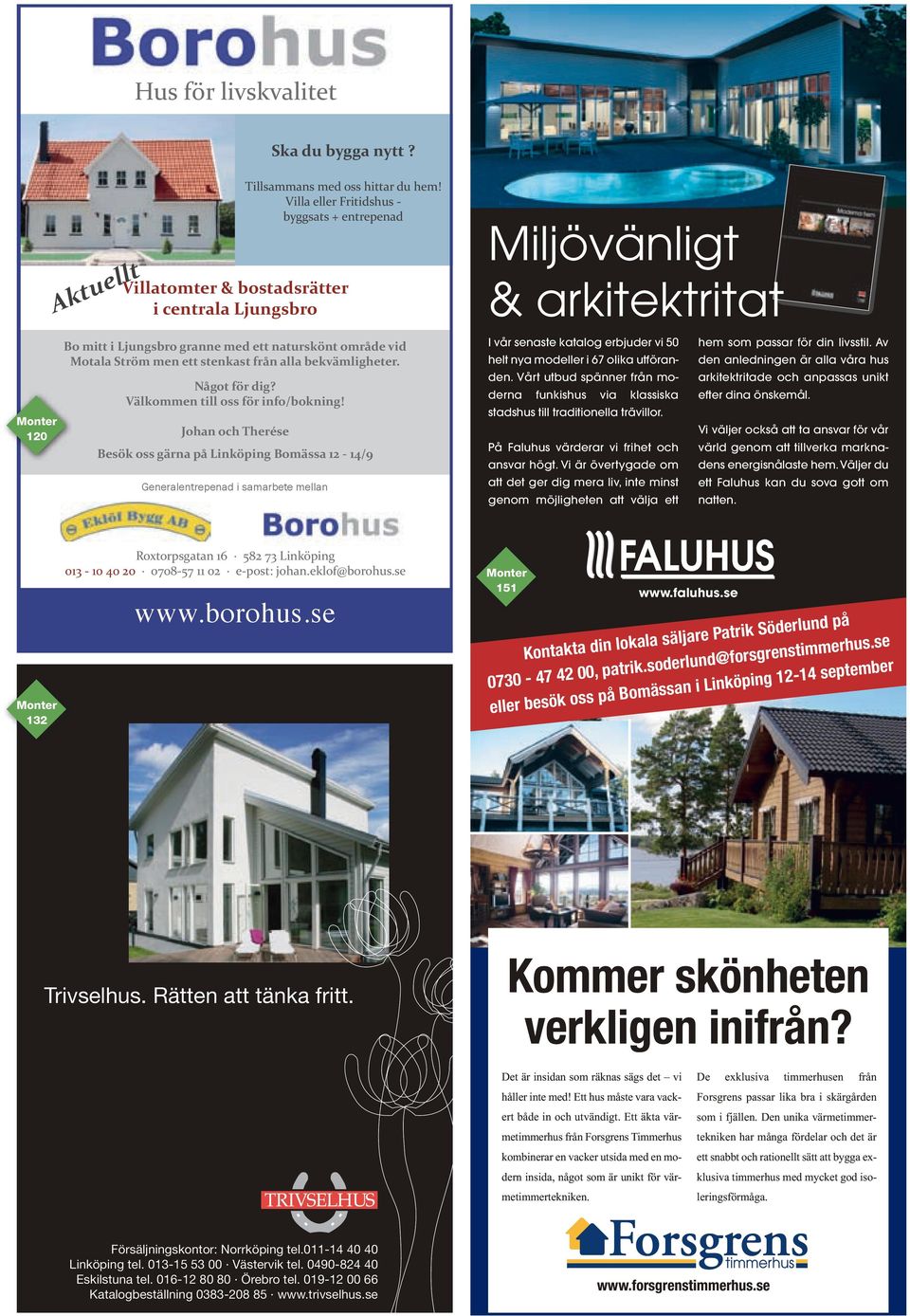 alla bekvämligheter. Något för dig? Välkommen till oss för info/bokning! 120 Miljövänligt & arkitektritat I vår senaste katalog erbjuder vi 50 hem som passar för din livsstil.