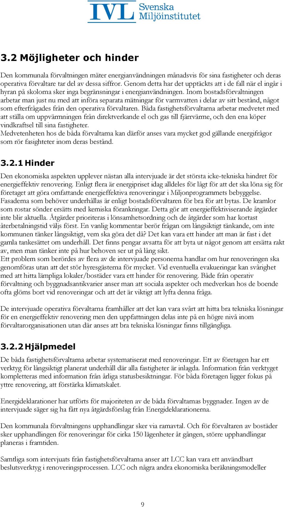 Inom bostadsförvaltningen arbetar man just nu med att införa separata mätningar för varmvatten i delar av sitt bestånd, något som efterfrågades från den operativa förvaltaren.