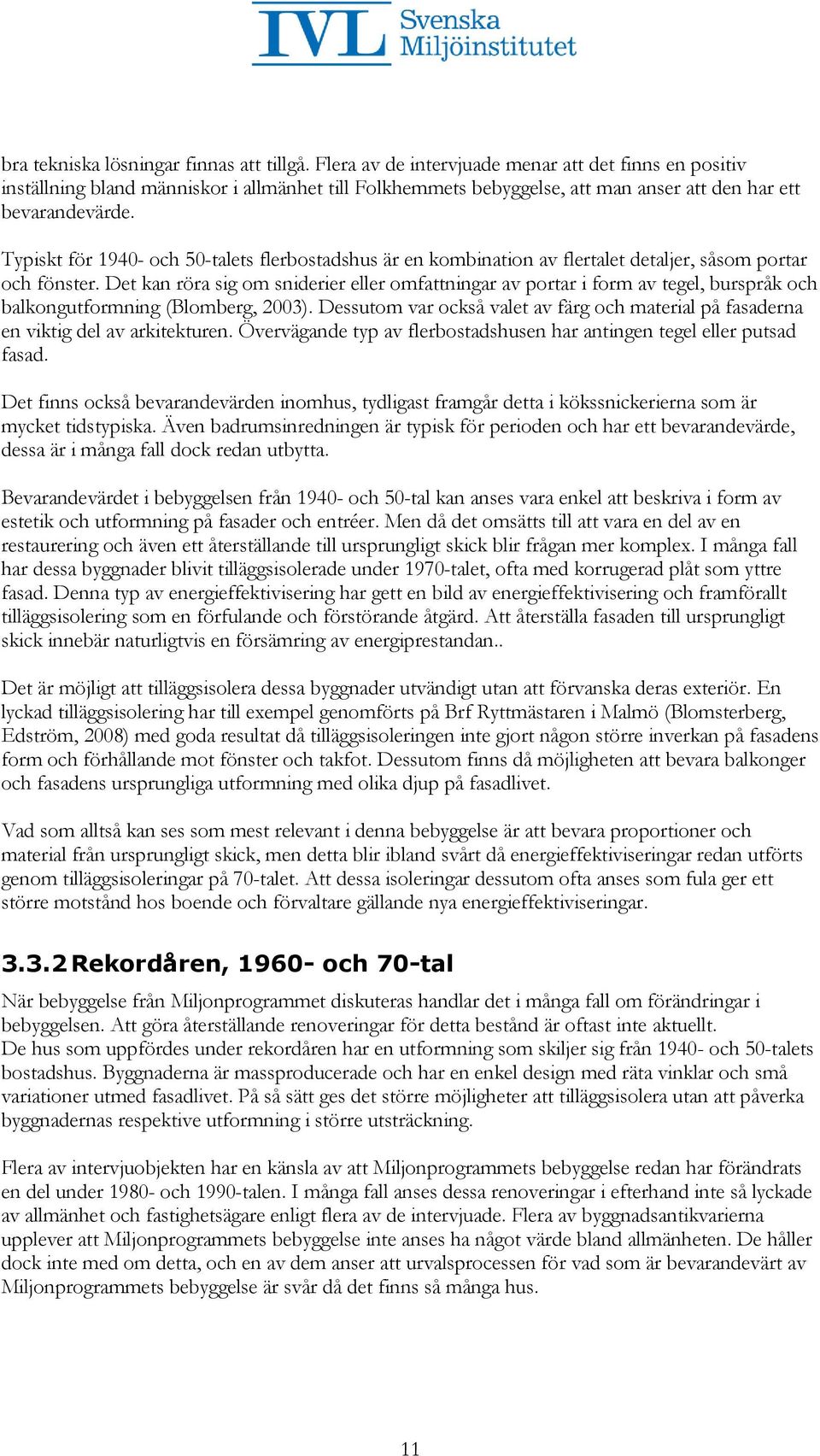 Typiskt för 1940- och 50-talets flerbostadshus är en kombination av flertalet detaljer, såsom portar och fönster.