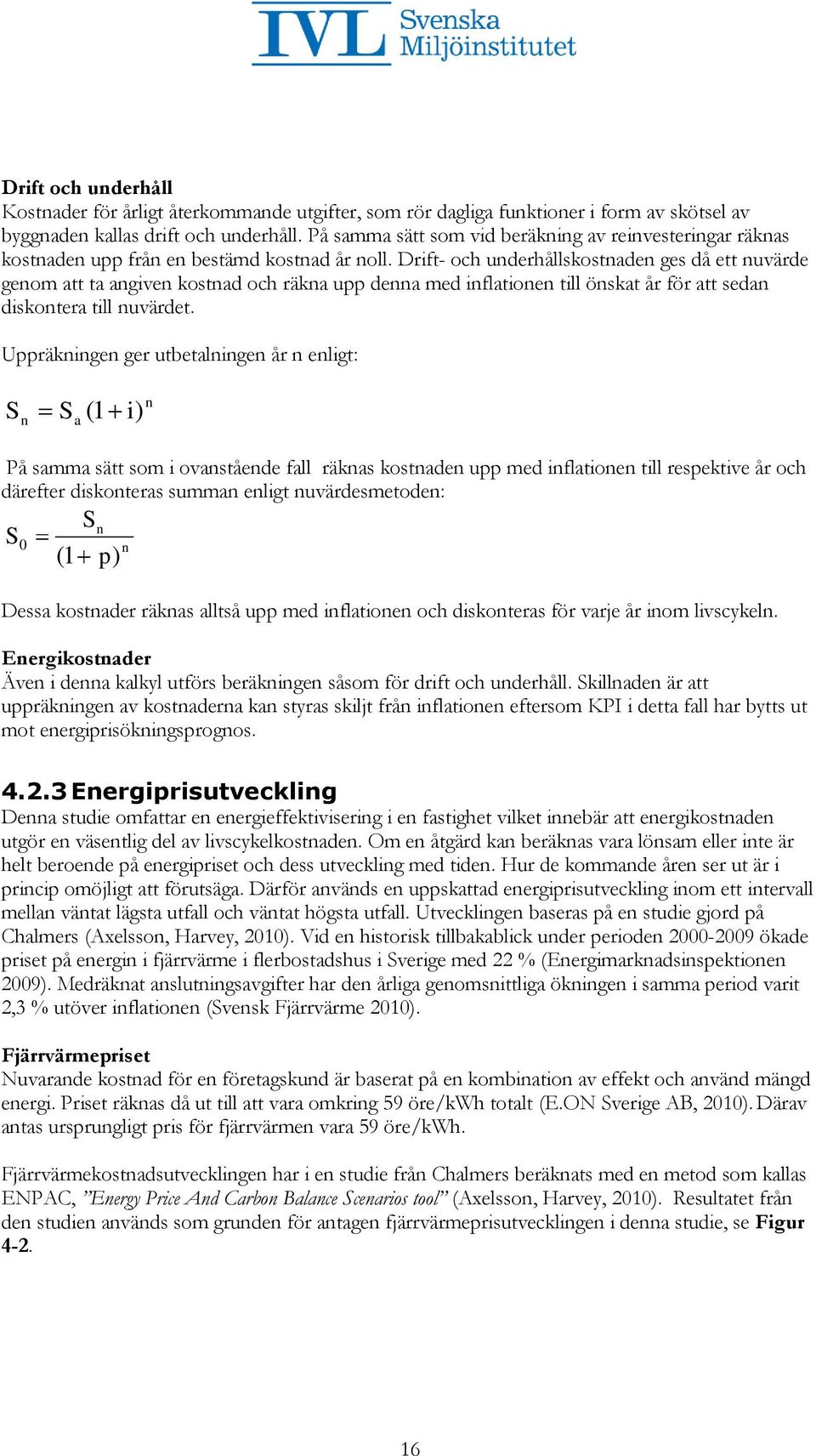 Drift- och underhållskostnaden ges då ett nuvärde genom att ta angiven kostnad och räkna upp denna med inflationen till önskat år för att sedan diskontera till nuvärdet.