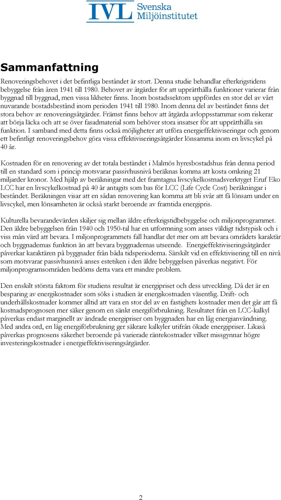 Inom bostadssektorn uppfördes en stor del av vårt nuvarande bostadsbestånd inom perioden 1941 till 1980. Inom denna del av beståndet finns det stora behov av renoveringsåtgärder.