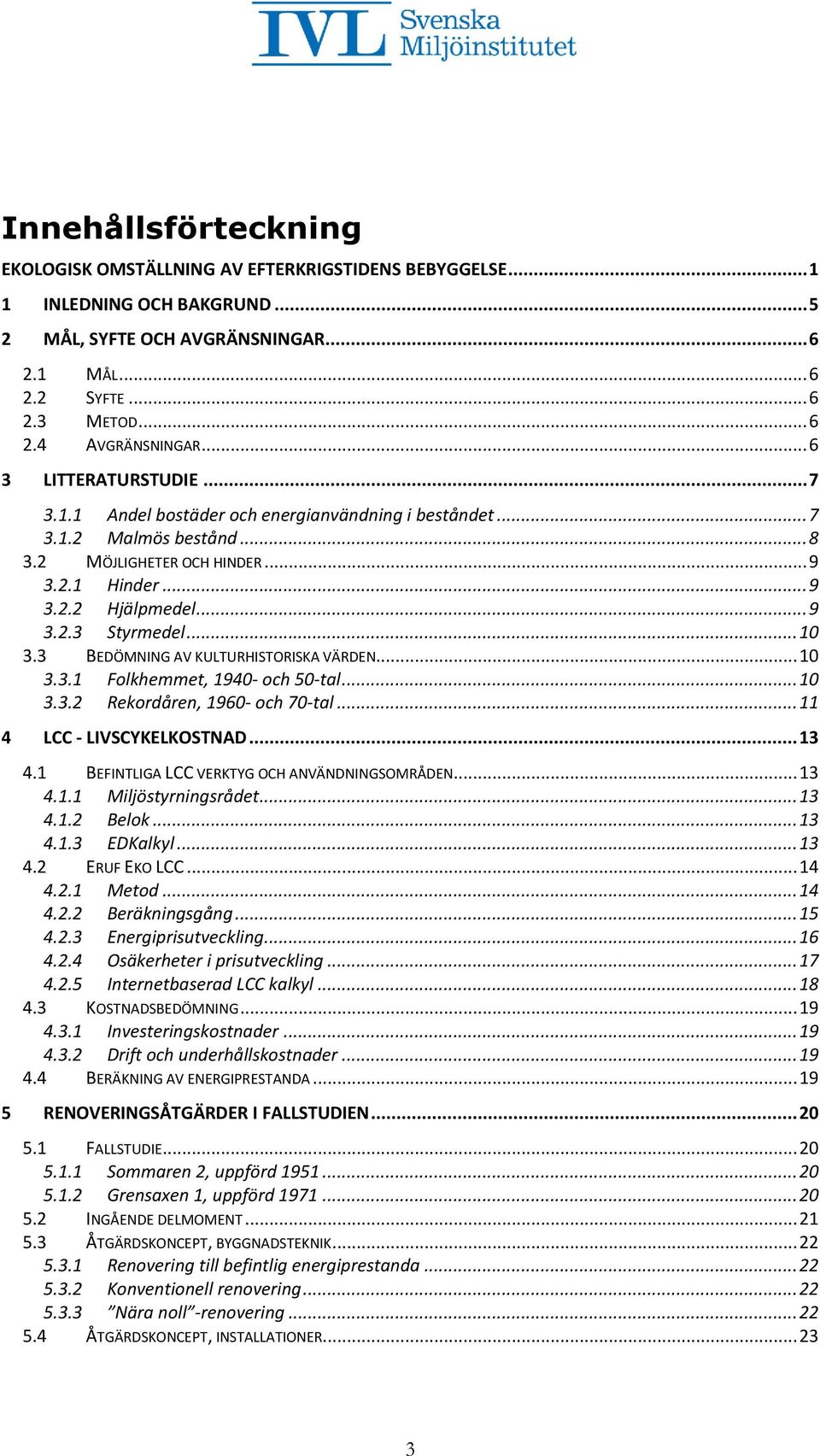 .. 10 3.3 BEDÖMNING AV KULTURHISTORISKA VÄRDEN... 10 3.3.1 Folkhemmet, 1940- och 50-tal... 10 3.3.2 Rekordåren, 1960- och 70-tal... 11 4 LCC - LIVSCYKELKOSTNAD... 13 4.