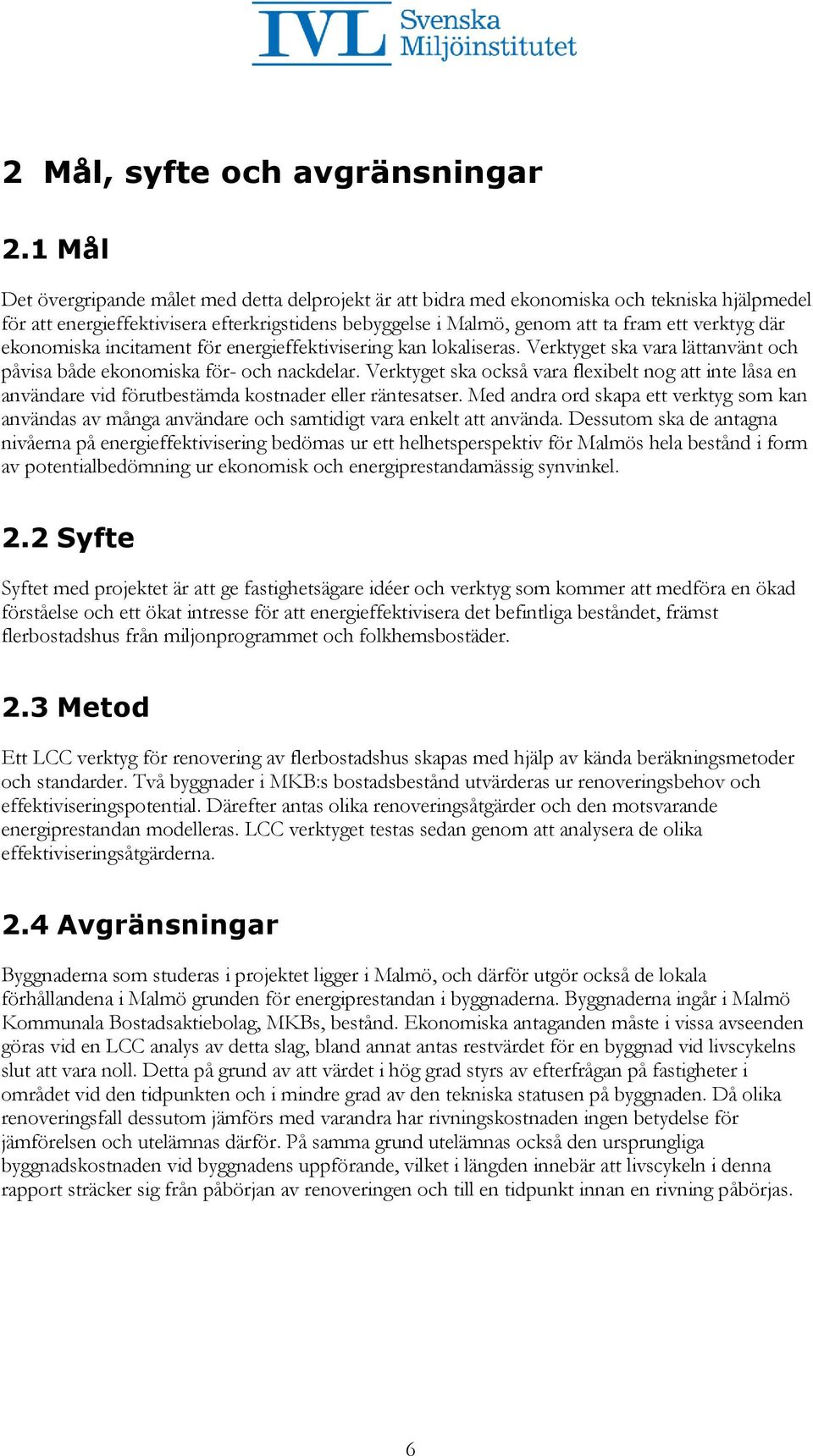 där ekonomiska incitament för energieffektivisering kan lokaliseras. Verktyget ska vara lättanvänt och påvisa både ekonomiska för- och nackdelar.