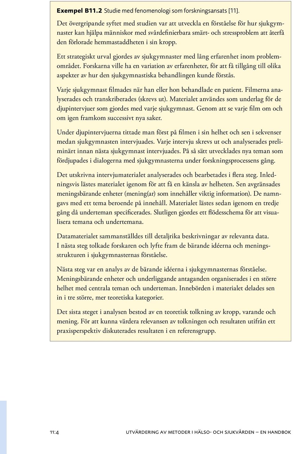 sin kropp. Ett strategiskt urval gjordes av sjukgymnaster med lång erfarenhet inom problemområdet.