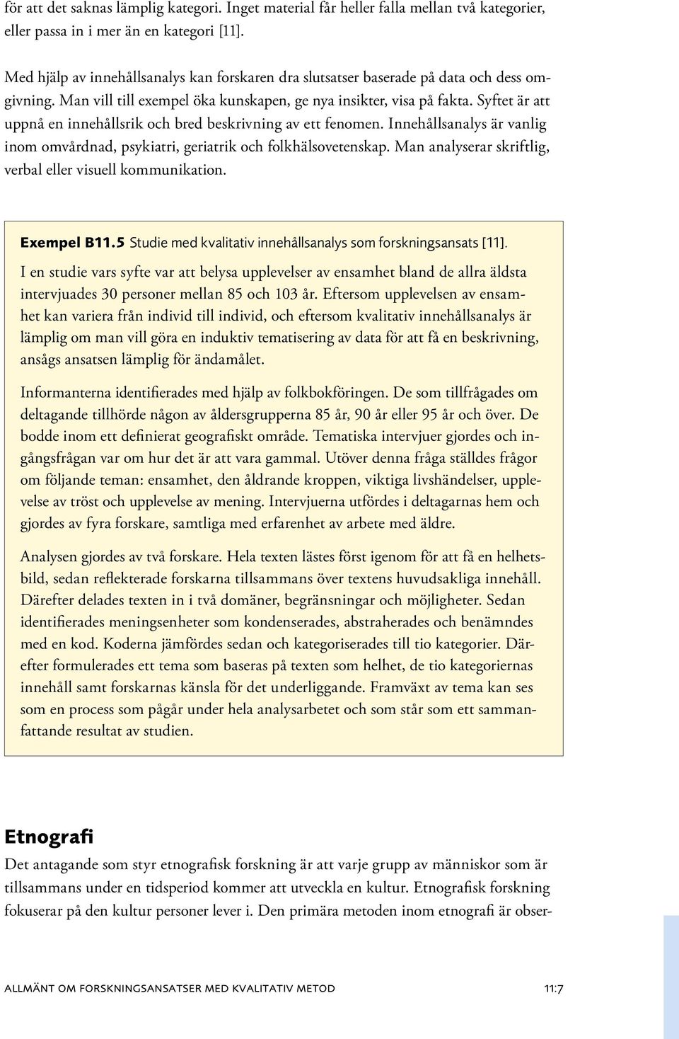 Syftet är att uppnå en innehållsrik och bred beskrivning av ett fenomen. Innehållsanalys är vanlig inom omvårdnad, psykiatri, geriatrik och folkhälsovetenskap.