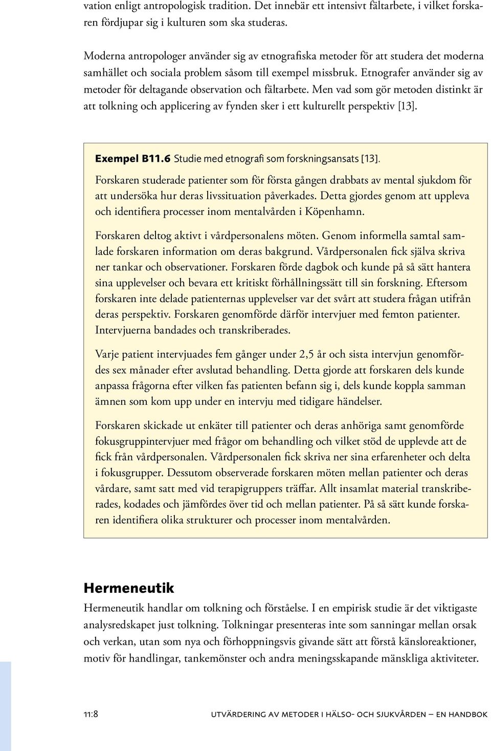 Etnografer använder sig av metoder för deltagande observation och fältarbete. Men vad som gör metoden distinkt är att tolkning och applicering av fynden sker i ett kulturellt perspektiv [13].