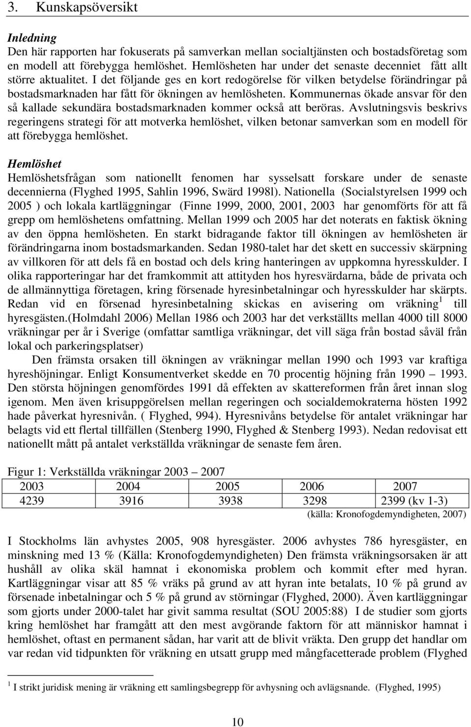 I det följande ges en kort redogörelse för vilken betydelse förändringar på bostadsmarknaden har fått för ökningen av hemlösheten.