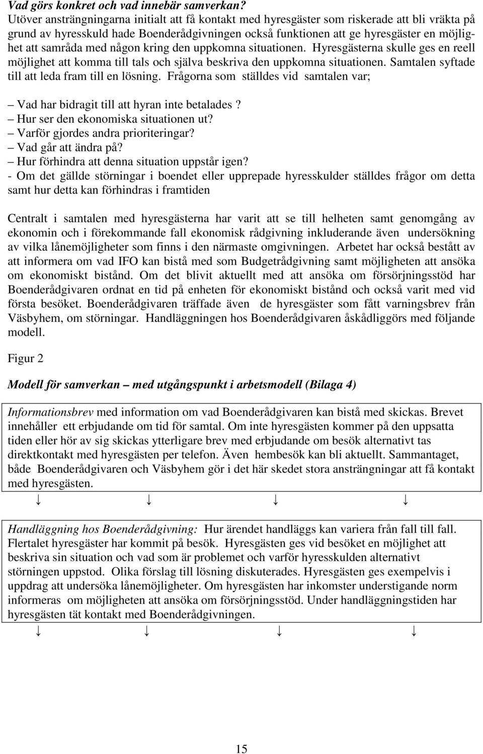 samråda med någon kring den uppkomna situationen. Hyresgästerna skulle ges en reell möjlighet att komma till tals och själva beskriva den uppkomna situationen.