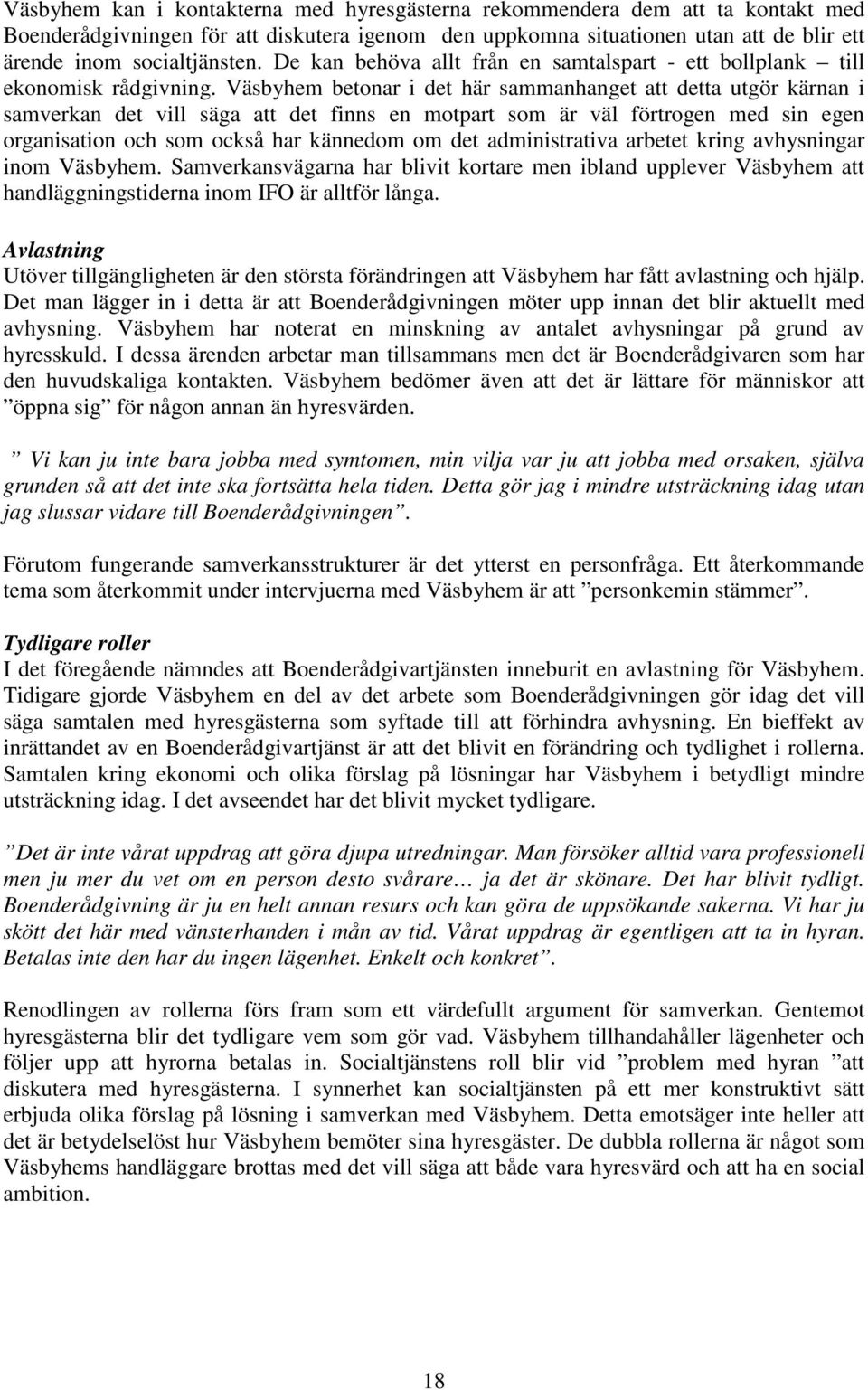 Väsbyhem betonar i det här sammanhanget att detta utgör kärnan i samverkan det vill säga att det finns en motpart som är väl förtrogen med sin egen organisation och som också har kännedom om det