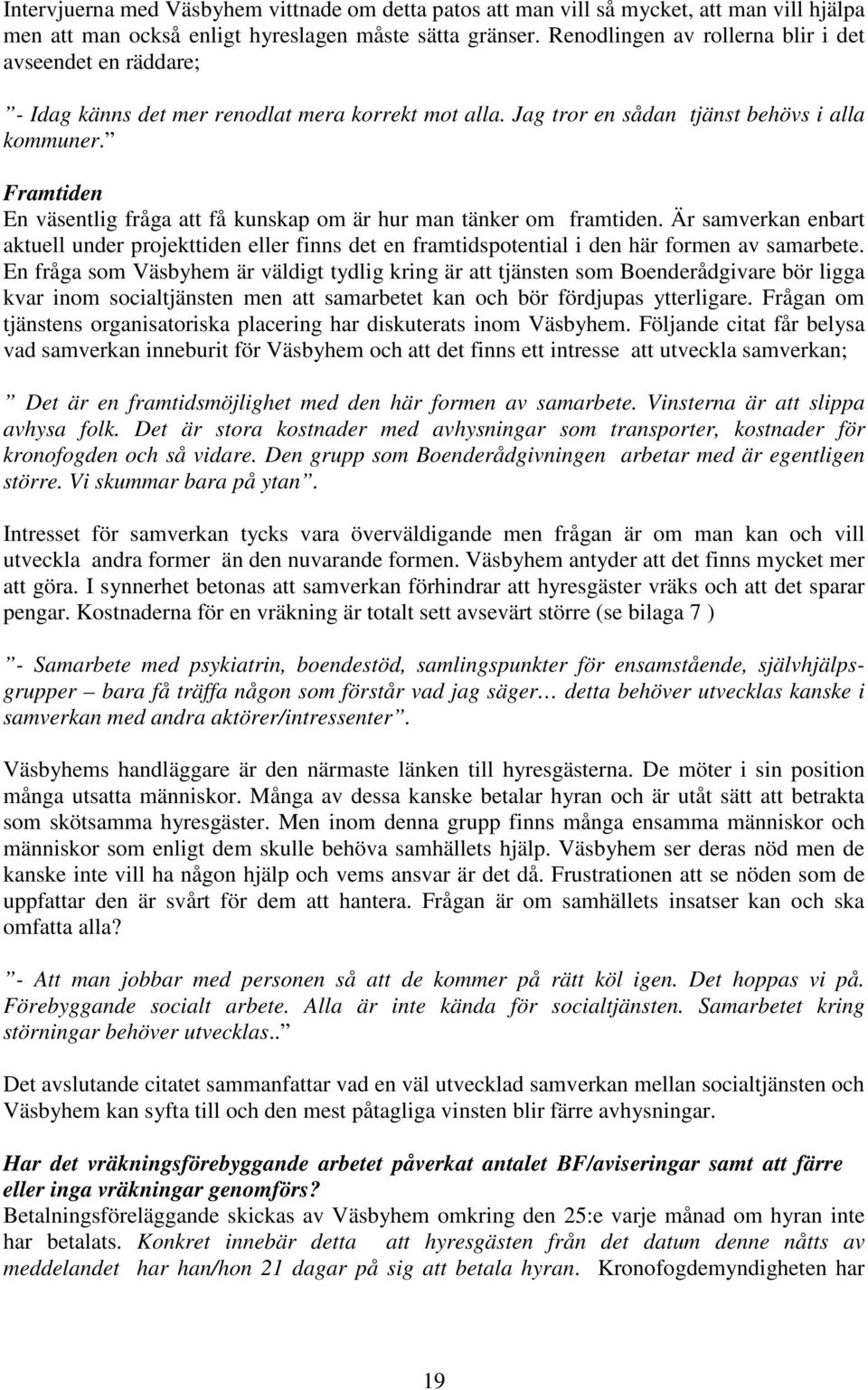 Framtiden En väsentlig fråga att få kunskap om är hur man tänker om framtiden. Är samverkan enbart aktuell under projekttiden eller finns det en framtidspotential i den här formen av samarbete.