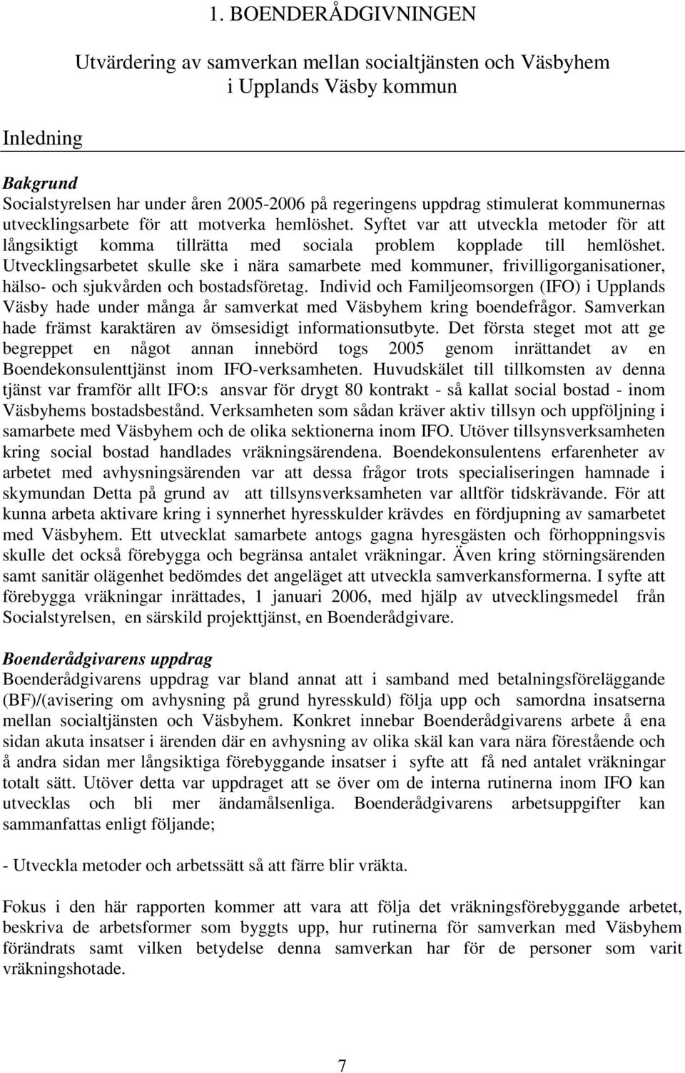 utvecklingsarbete för att motverka hemlöshet. Syftet var att utveckla metoder för att långsiktigt komma tillrätta med sociala problem kopplade till hemlöshet.