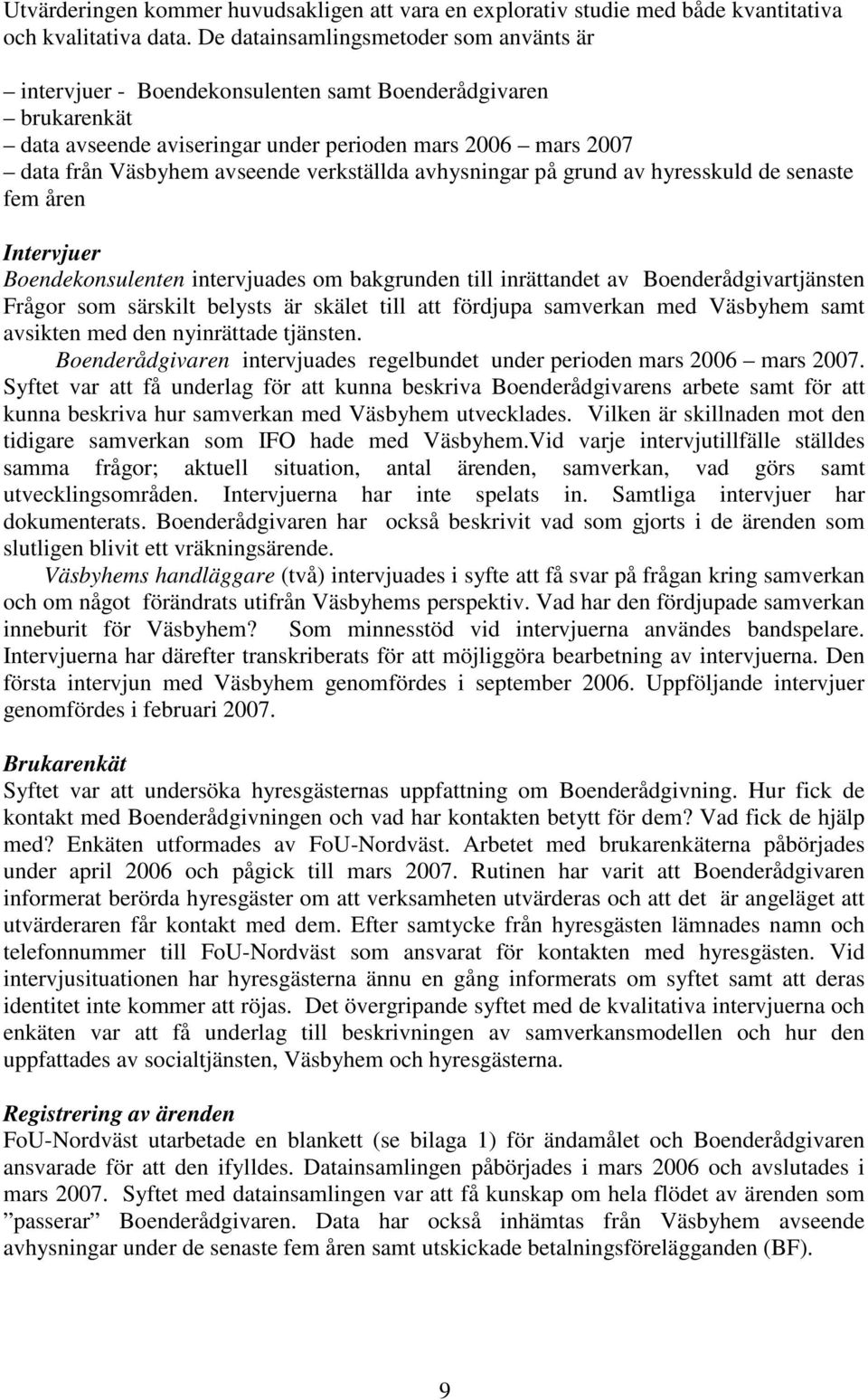 verkställda avhysningar på grund av hyresskuld de senaste fem åren Intervjuer Boendekonsulenten intervjuades om bakgrunden till inrättandet av Boenderådgivartjänsten Frågor som särskilt belysts är