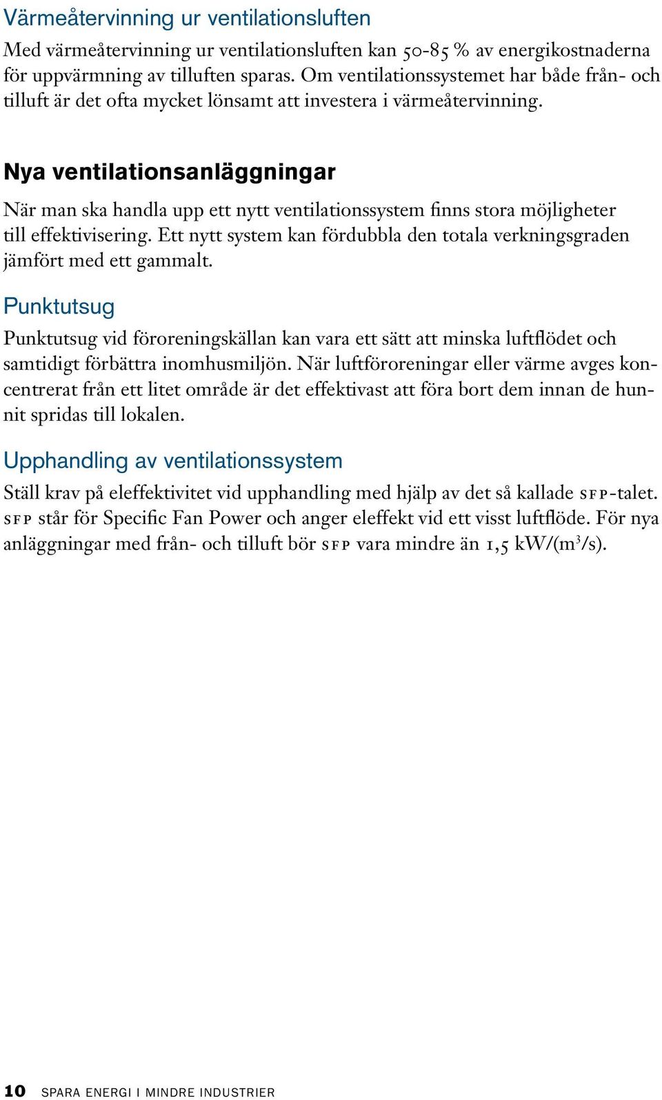 Nya ventilationsanläggningar När man ska handla upp ett nytt ventilationssystem finns stora möjligheter till effektivisering.