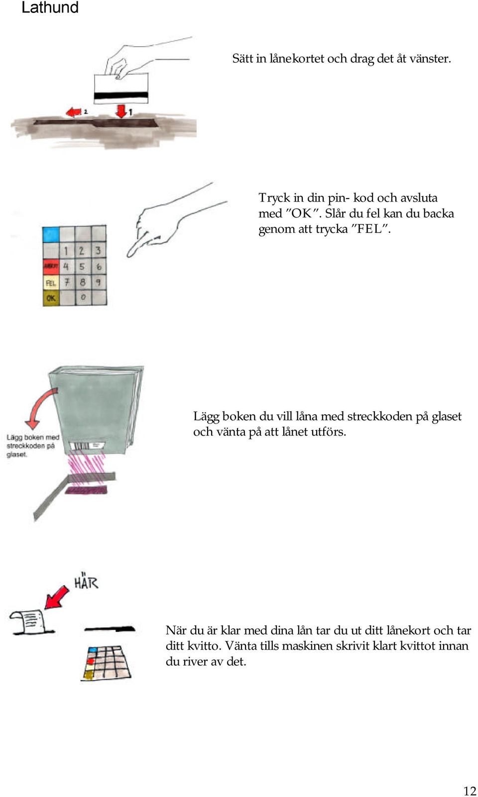 Lägg boken du vill låna med streckkoden på glaset och vänta på att lånet utförs.