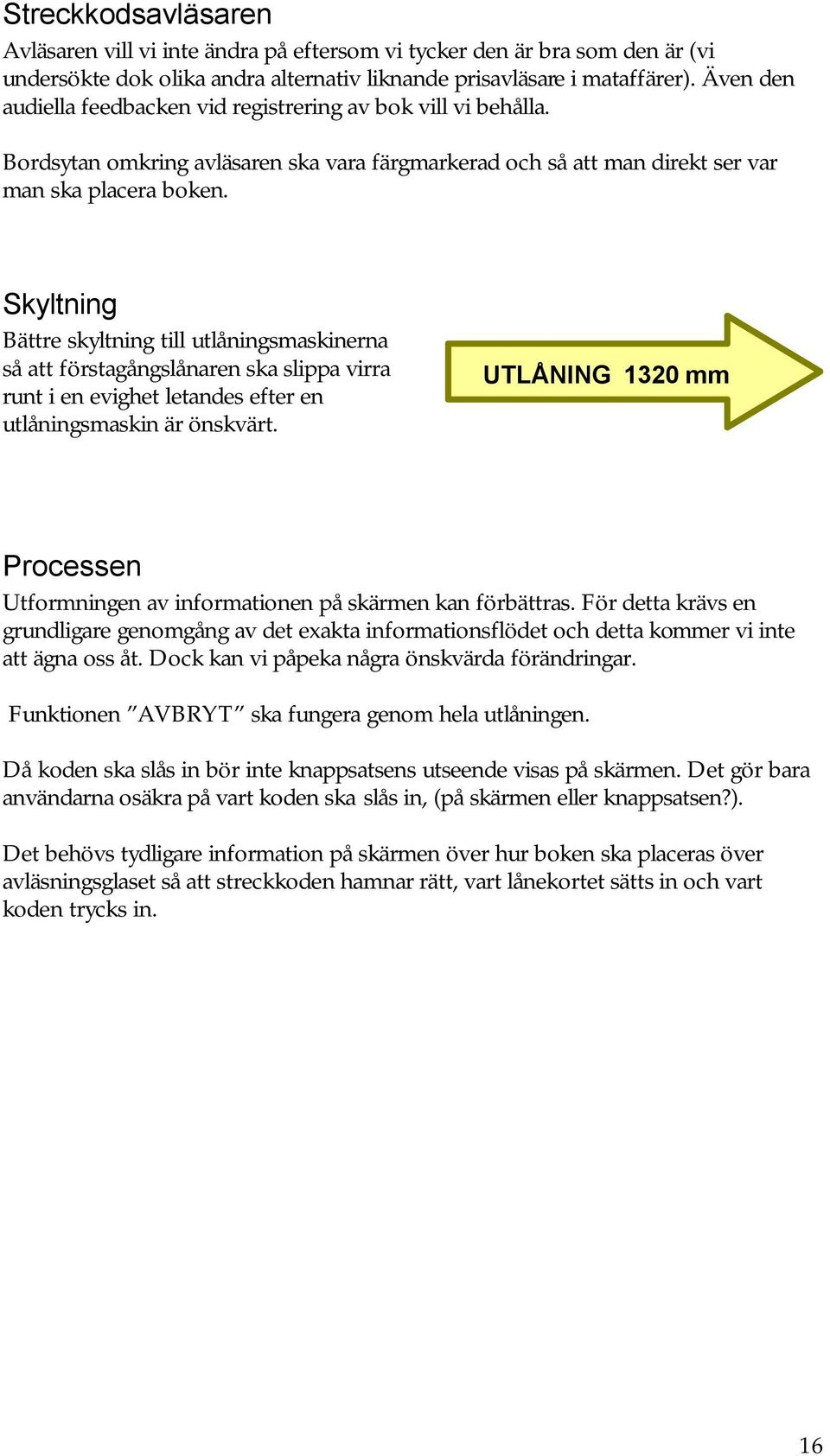 Skyltning Bättre skyltning till utlåningsmaskinerna så att förstagångslånaren ska slippa virra runt i en evighet letandes efter en utlåningsmaskin är önskvärt.