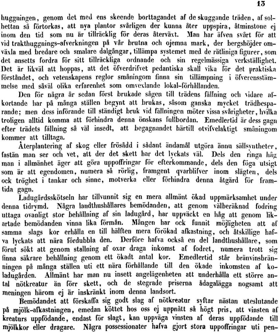 Man har äfven svårt för att vid trakthuggnings-afverkningen på vår brutna och ojemna mark, der bergshöjder omväxla med bredare och smalare dalgångar, tillämpa systemet med de rätliniga figurer, som