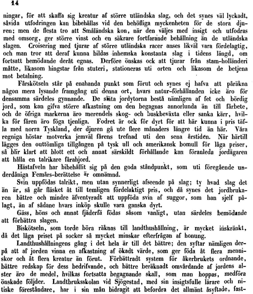 Croisering med tjurar af större utländska racer anses likväl vara fördelagtig, och man tror att deraf kunna bildas inhemska konstanta slag i tidens längd, om fortsatt bemödande deråt egnas.