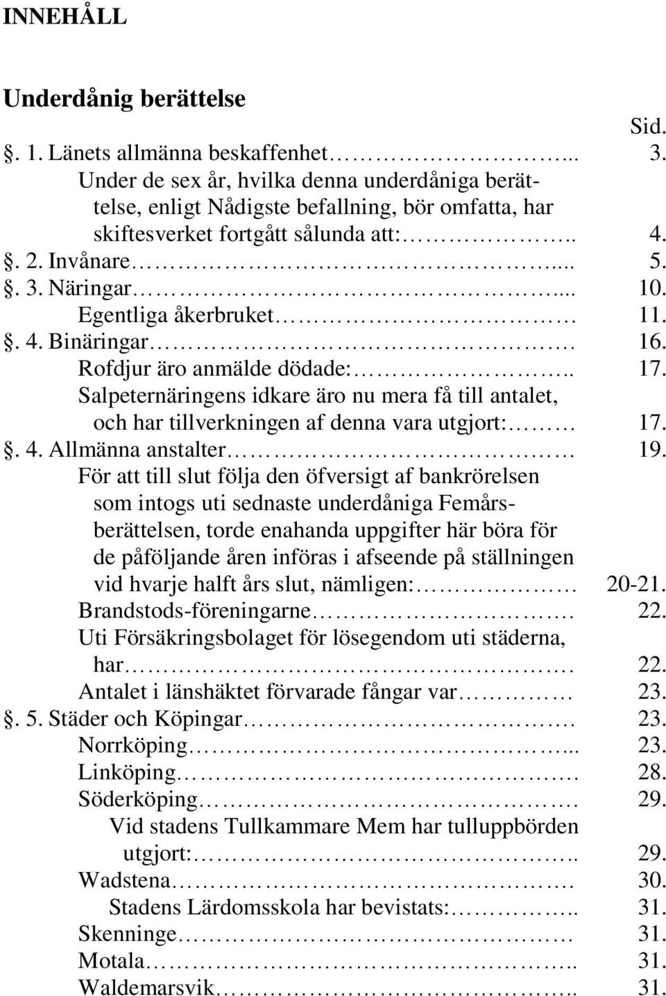 Egentliga åkerbruket 11.. 4. Binäringar. 16. Rofdjur äro anmälde dödade:.. 17. Salpeternäringens idkare äro nu mera få till antalet, och har tillverkningen af denna vara utgjort: 17.. 4. Allmänna anstalter 19.