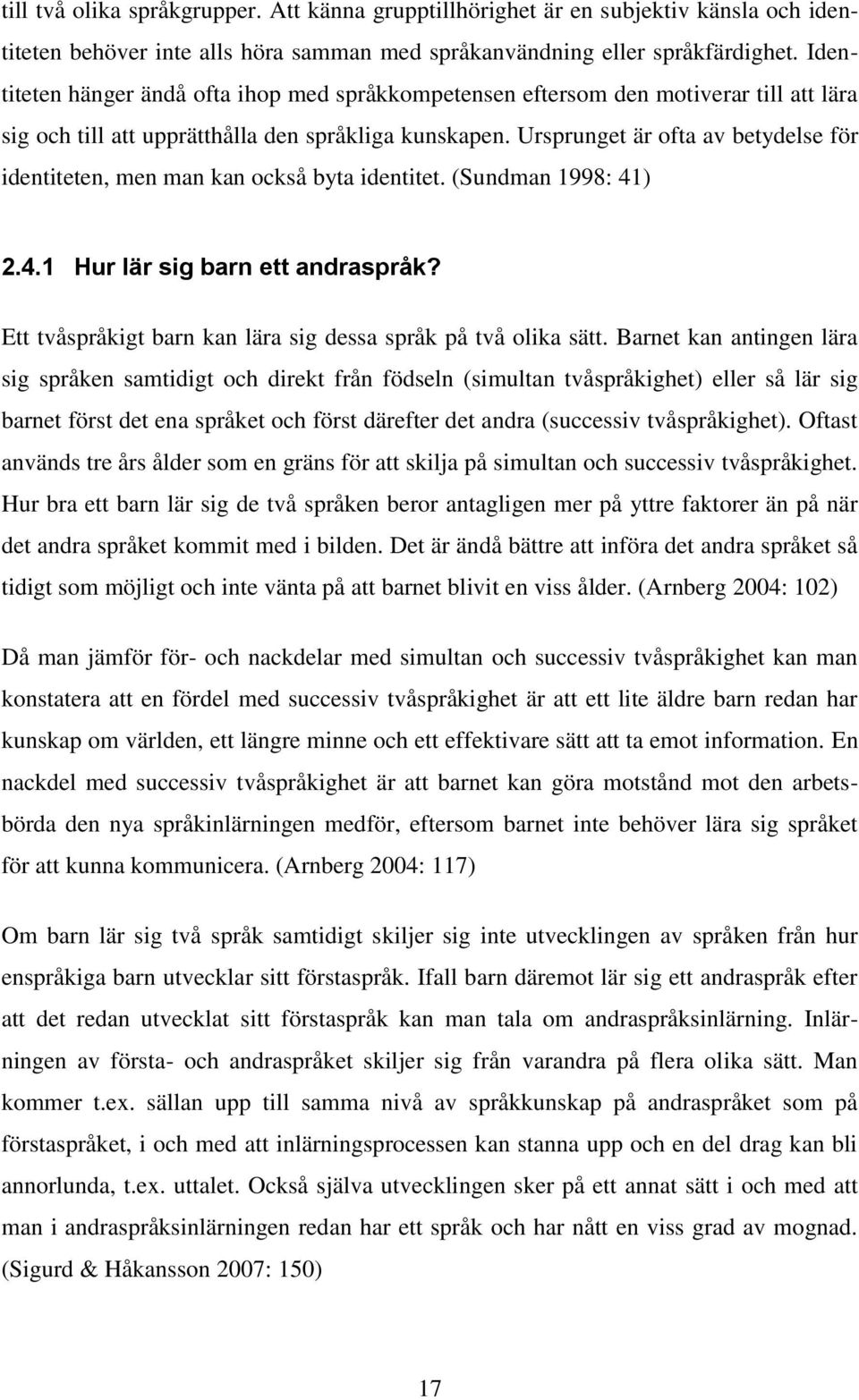 Ursprunget är ofta av betydelse för identiteten, men man kan också byta identitet. (Sundman 1998: 41) 2.4.1 Hur lär sig barn ett andraspråk?