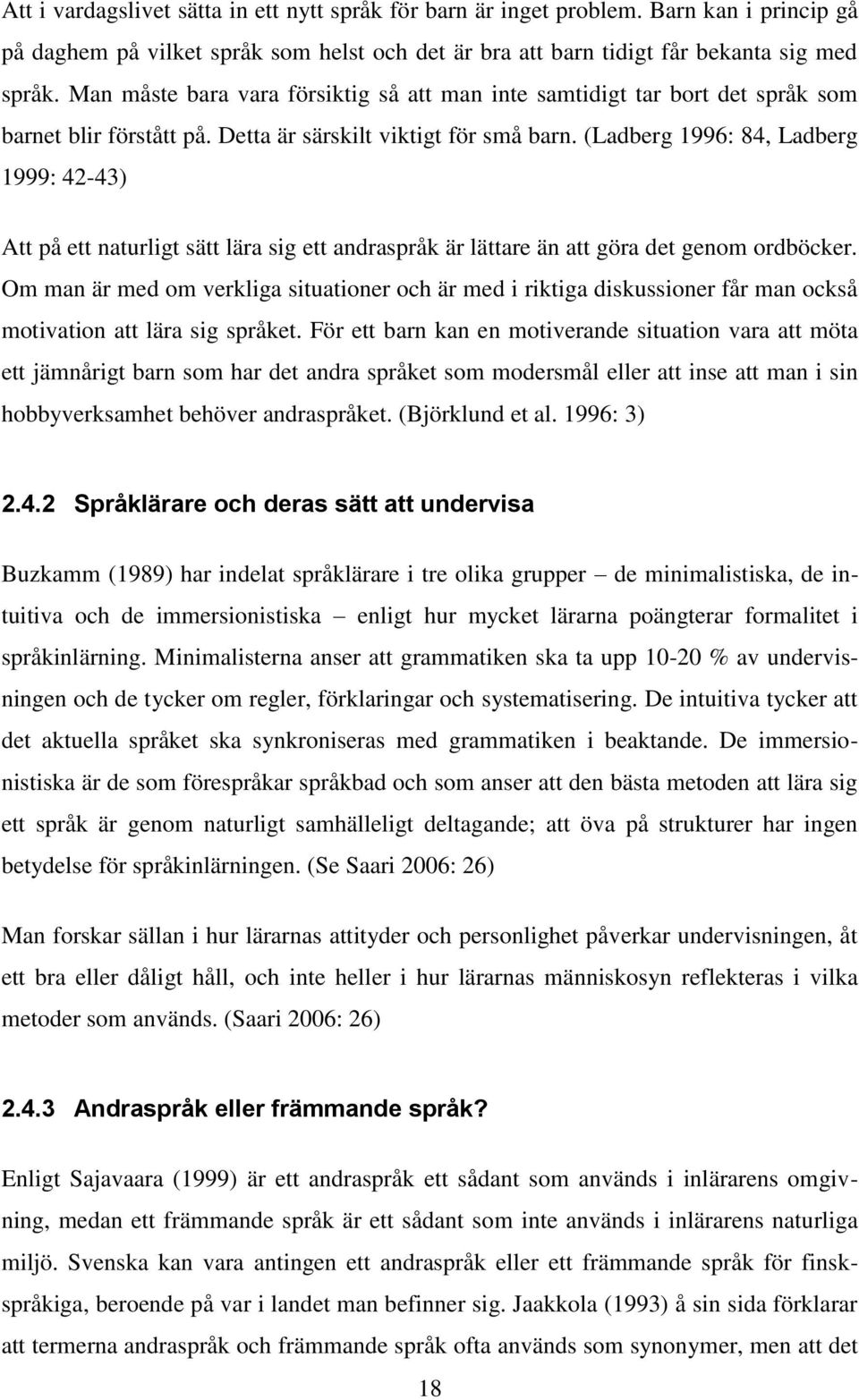 (Ladberg 1996: 84, Ladberg 1999: 42-43) Att på ett naturligt sätt lära sig ett andraspråk är lättare än att göra det genom ordböcker.