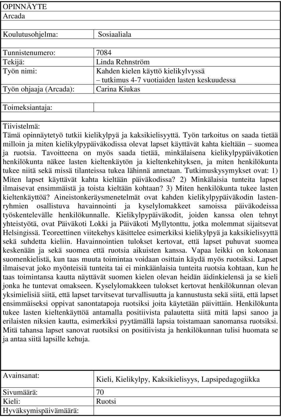 Työn tarkoitus on saada tietää milloin ja miten kielikylpypäiväkodissa olevat lapset käyttävät kahta kieltään suomea ja ruotsia.