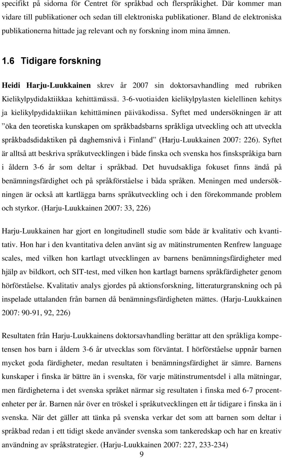 6 Tidigare forskning Heidi Harju-Luukkainen skrev år 2007 sin doktorsavhandling med rubriken Kielikylpydidaktiikkaa kehittämässä.