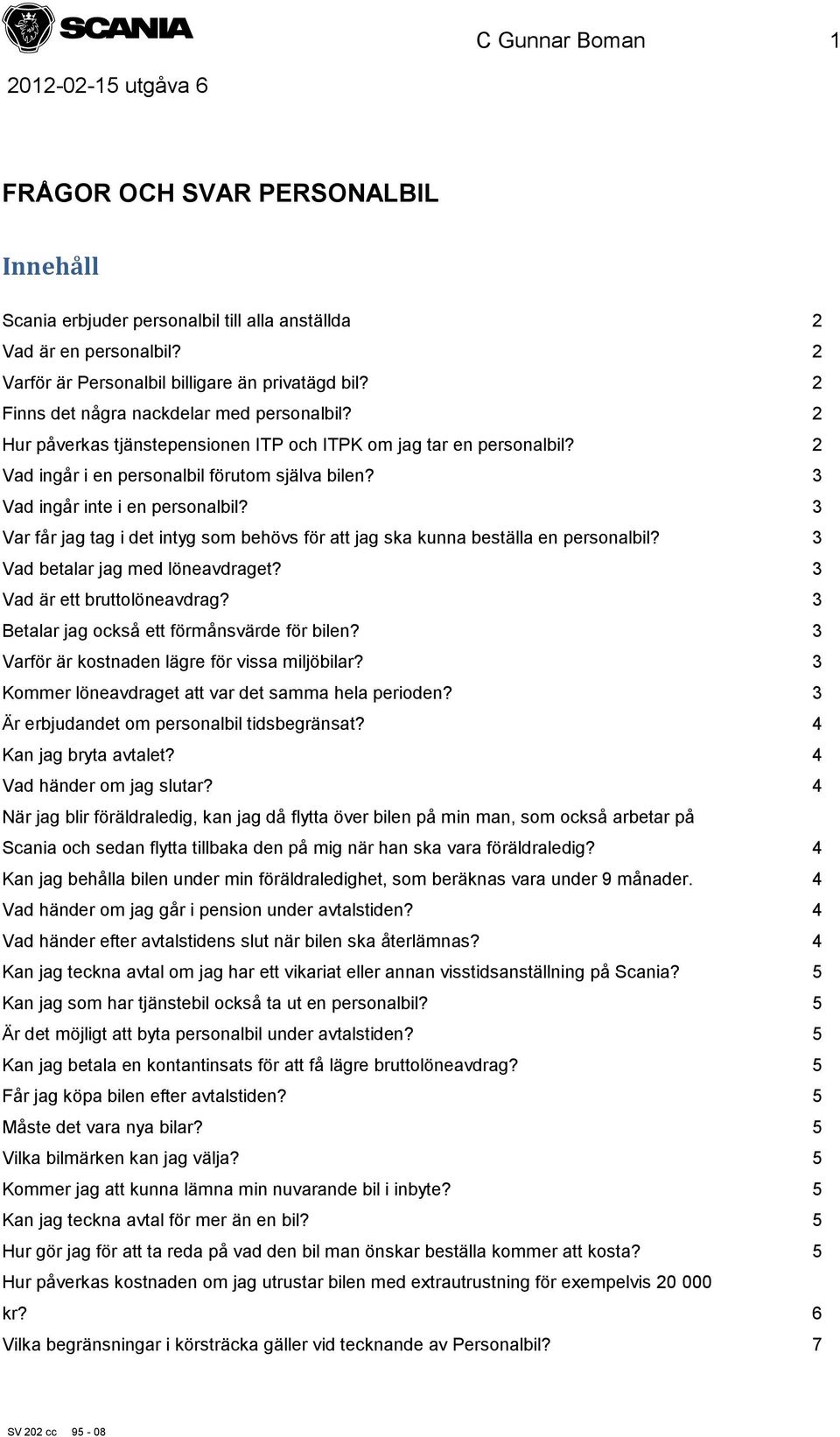 3 Vad ingår inte i en personalbil? 3 Var får jag tag i det intyg som behövs för att jag ska kunna beställa en personalbil? 3 Vad betalar jag med löneavdraget? 3 Vad är ett bruttolöneavdrag?