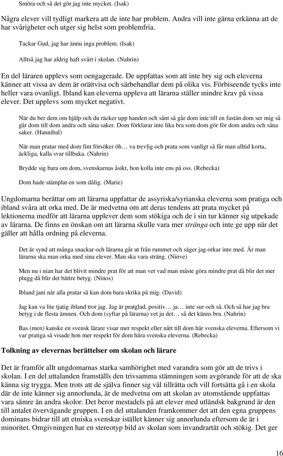 De uppfattas som att inte bry sig och eleverna känner att vissa av dem är orättvisa och särbehandlar dem på olika vis. Förbiseende tycks inte heller vara ovanligt.