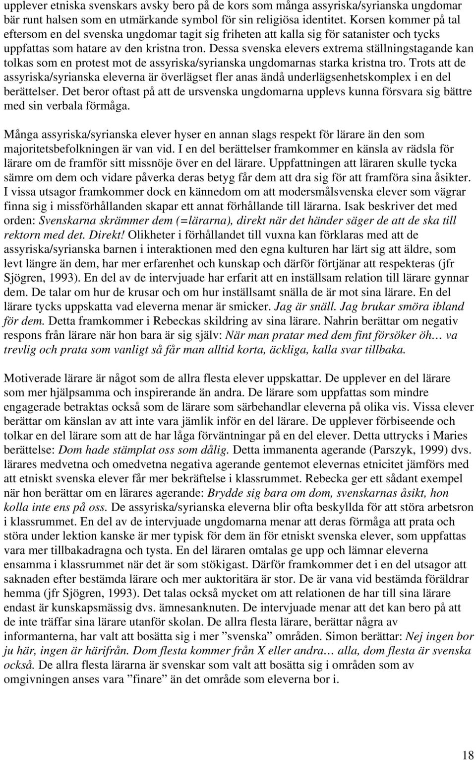 Dessa svenska elevers extrema ställningstagande kan tolkas som en protest mot de assyriska/syrianska ungdomarnas starka kristna tro.