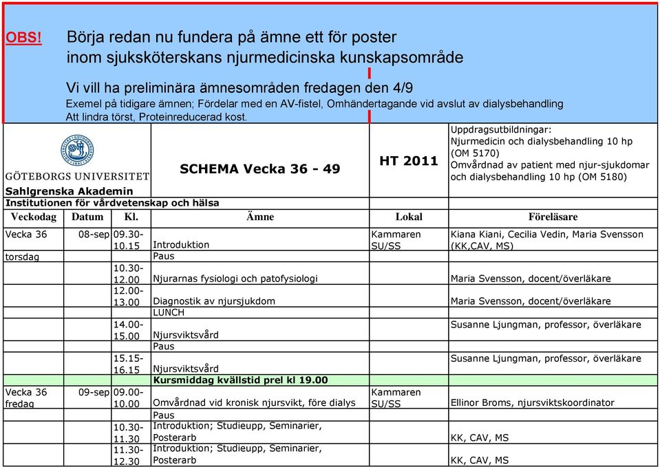 SCHEMA Vecka 36-49 HT 2011 Uppdragsutbildningar: Njurmedicin och dialysbehandling 10 hp (OM 5170) Omvårdnad av patient med njur-sjukdomar och dialysbehandling 10 hp (OM 5180) Sahlgrenska Akademin