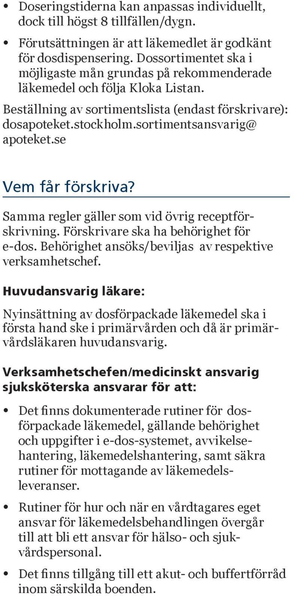 se Vem får förskriva? Samma regler gäller som vid övrig receptförskrivning. Förskrivare ska ha behörighet för e-dos. Behörighet ansöks/beviljas av respektive verksamhetschef.