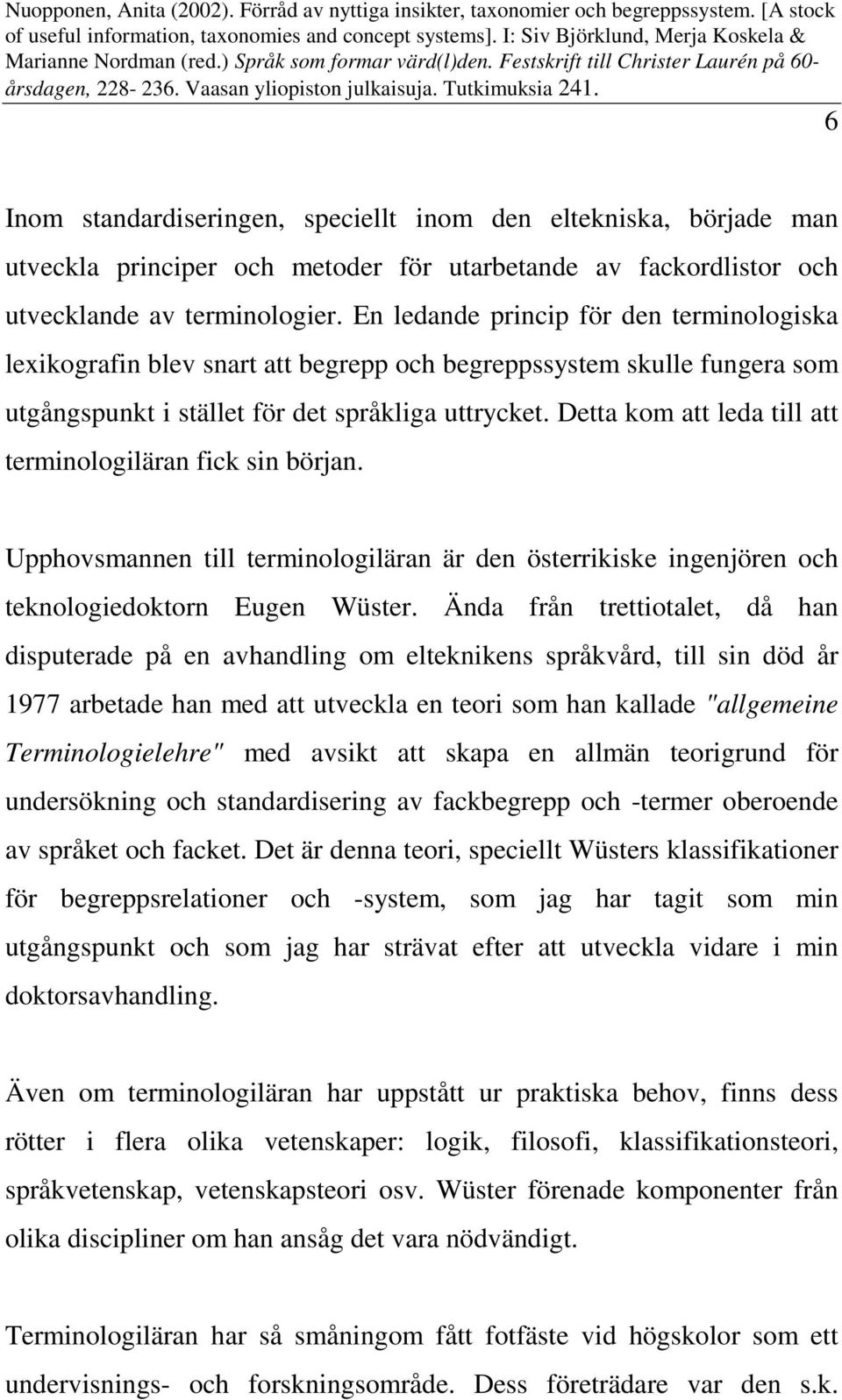 Detta kom att leda till att terminologiläran fick sin början. Upphovsmannen till terminologiläran är den österrikiske ingenjören och teknologiedoktorn Eugen Wüster.