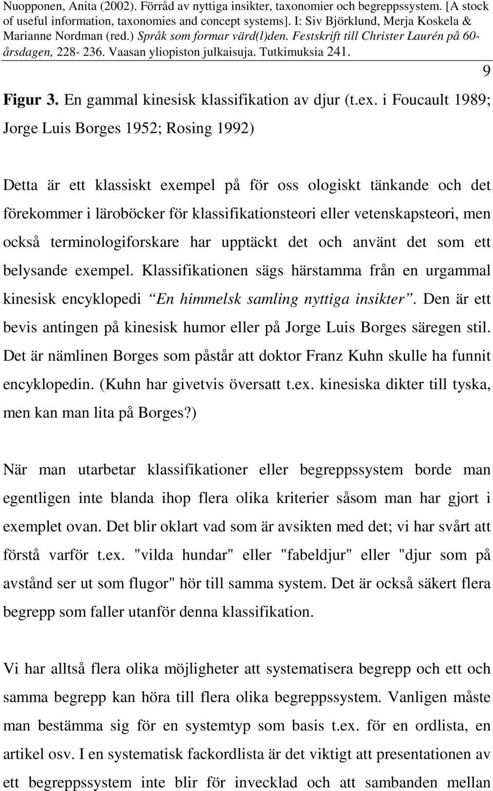 också terminologiforskare har upptäckt det och använt det som ett belysande exempel. Klassifikationen sägs härstamma från en urgammal kinesisk encyklopedi En himmelsk samling nyttiga insikter.