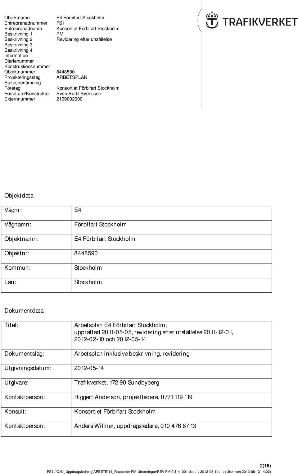 2109002000 Objektdata Vägnr: Vägnamn: Objektnamn: E4 Förbifart Stockholm E4 Förbifart Stockholm Objektnr: 8448590 Kommun: Län: Stockholm Stockholm Dokumentdata Titel: Dokumentslag: rbetsplan E4