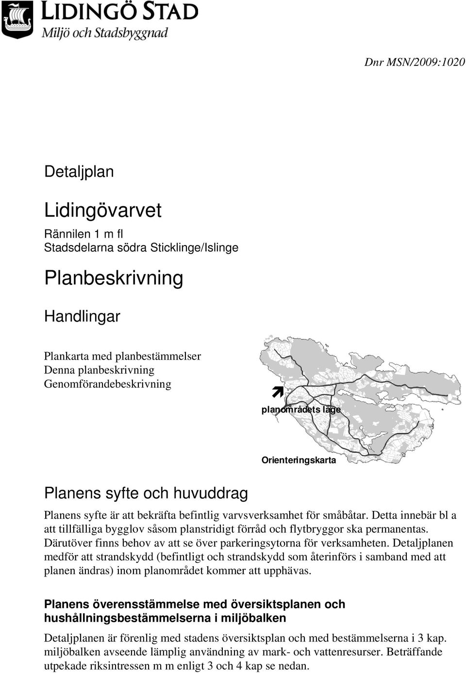 Detta innebär bl a att tillfälliga bygglov såsom planstridigt förråd och flytbryggor ska permanentas. Därutöver finns behov av att se över parkeringsytorna för verksamheten.