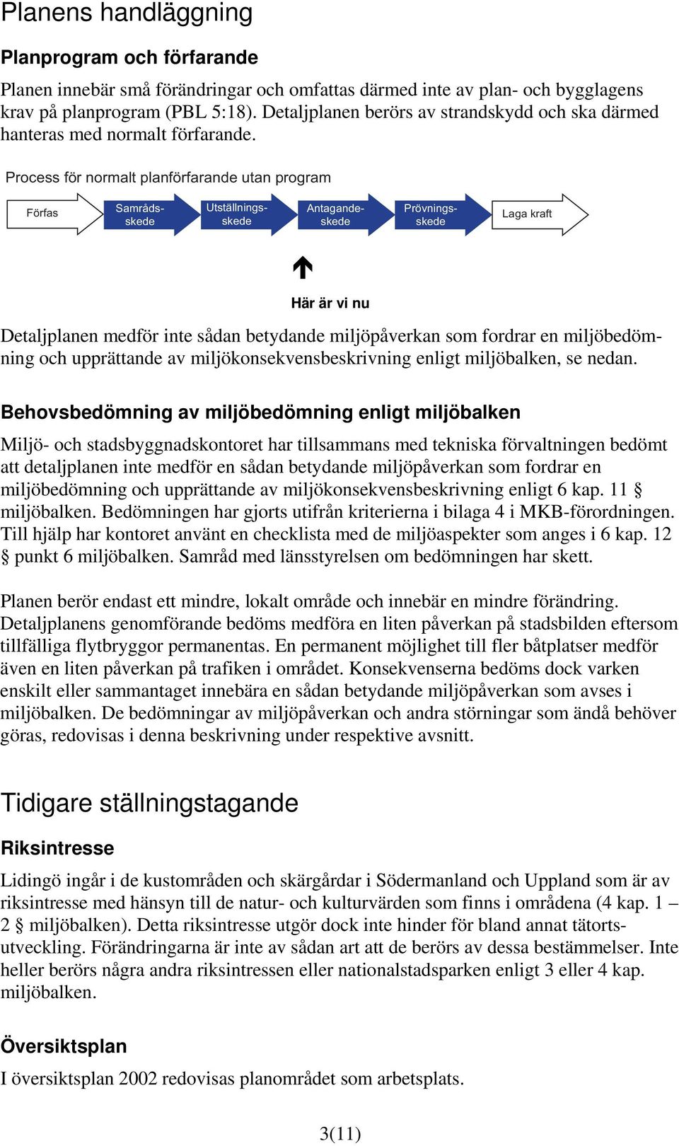 Process för normalt planförfarande utan program Förfas Prövningsskede Samrådsskede Utställningsskede Antagandeskede Laga kraft Här är vi nu Detaljplanen medför inte sådan betydande miljöpåverkan som